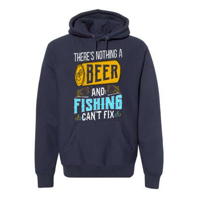 There's Nothing A Beer And Fishing Can't Fix Premium Hoodie