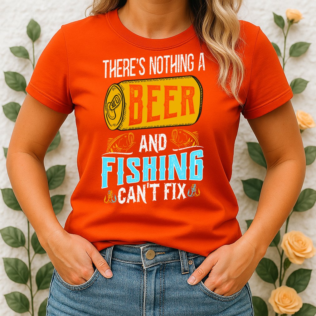 There's Nothing A Beer And Fishing Can't Fix Womens T-Shirt