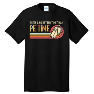 ThereS No Better Time Than P.E Time Physical Education Tall T-Shirt