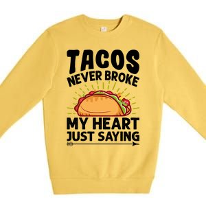 Tacos Never Broke My Heart Just Saying Gift Valentine's Day Gift Premium Crewneck Sweatshirt