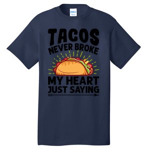 Tacos Never Broke My Heart Just Saying Gift Valentine's Day Gift Tall T-Shirt