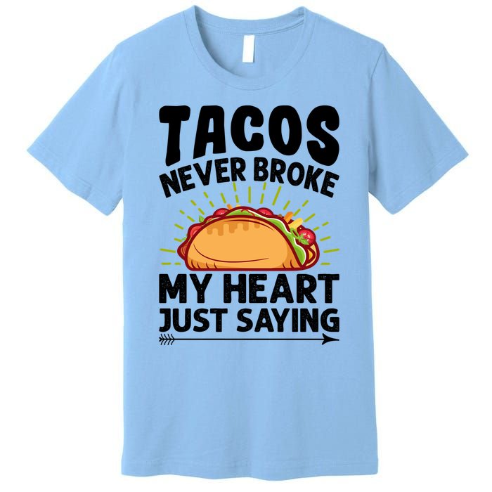 Tacos Never Broke My Heart Just Saying Gift Valentine's Day Gift Premium T-Shirt