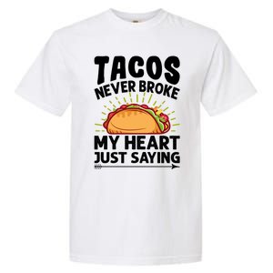 Tacos Never Broke My Heart Just Saying Gift Valentine's Day Gift Garment-Dyed Heavyweight T-Shirt