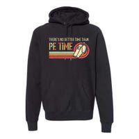 ThereS No Better Time Than P.E Time Physical Education Premium Hoodie