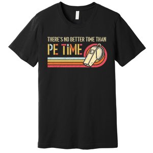 ThereS No Better Time Than P.E Time Physical Education Premium T-Shirt