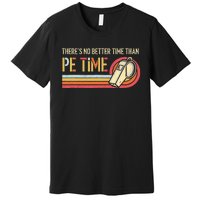 ThereS No Better Time Than P.E Time Physical Education Premium T-Shirt