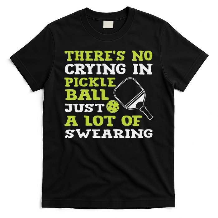 There's No Crying In Pickleball Just A Lot Of Swearing T-Shirt