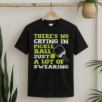 There's No Crying In Pickleball Just A Lot Of Swearing T-Shirt