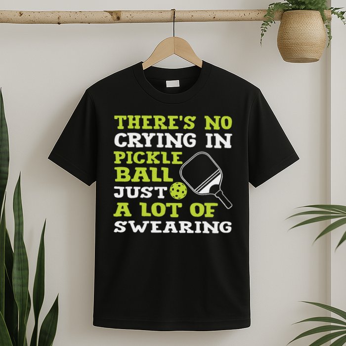 There's No Crying In Pickleball Just A Lot Of Swearing T-Shirt