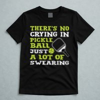 There's No Crying In Pickleball Just A Lot Of Swearing T-Shirt