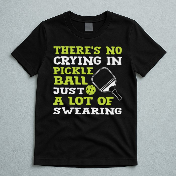 There's No Crying In Pickleball Just A Lot Of Swearing T-Shirt