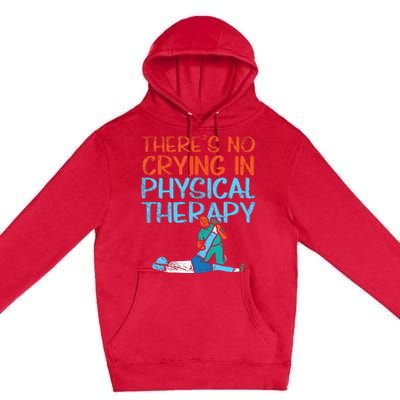 Theres No Crying In Physical Therapy Therapist Premium Pullover Hoodie