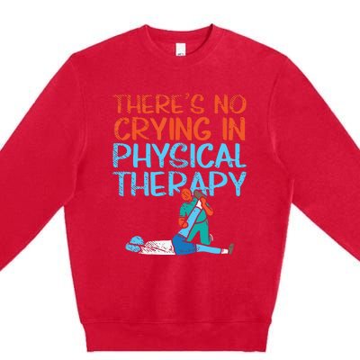 Theres No Crying In Physical Therapy Therapist Premium Crewneck Sweatshirt