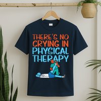Theres No Crying In Physical Therapy Therapist T-Shirt