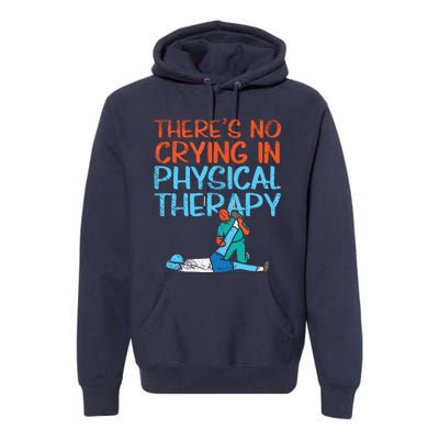 Theres No Crying In Physical Therapy Therapist Premium Hoodie