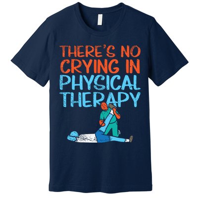 Theres No Crying In Physical Therapy Therapist Premium T-Shirt