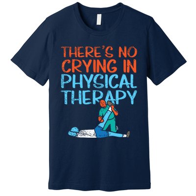 Theres No Crying In Physical Therapy Therapist Premium T-Shirt