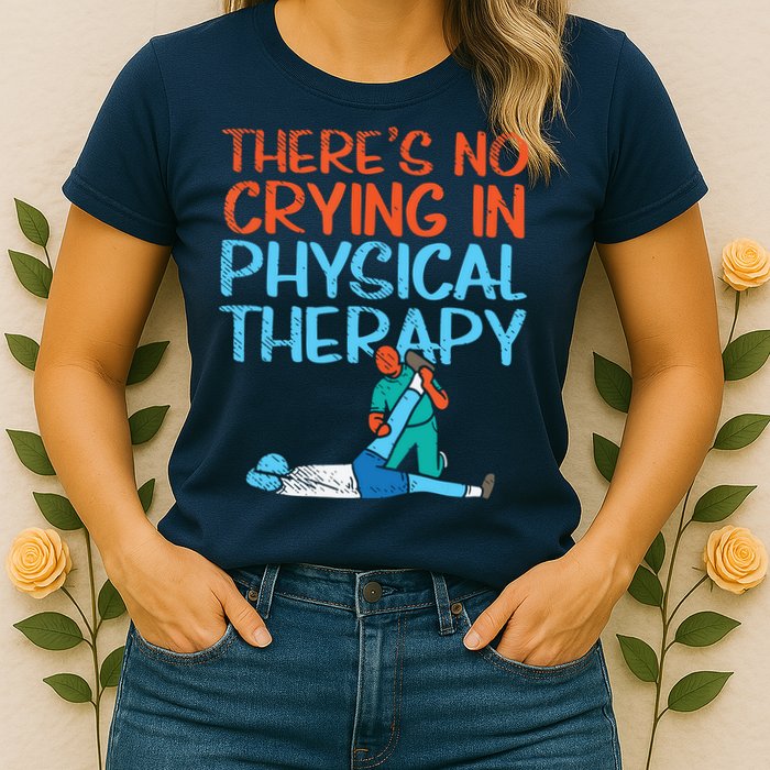 Theres No Crying In Physical Therapy Therapist Womens T-Shirt