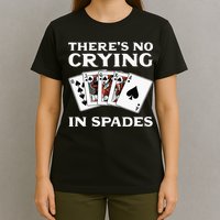 Theres No Crying In Spades Card Game T-Shirt