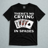 Theres No Crying In Spades Card Game T-Shirt