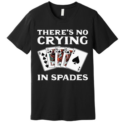 Theres No Crying In Spades Card Game Premium T-Shirt