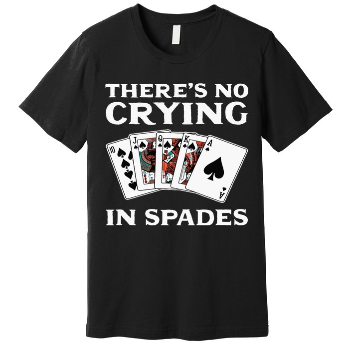 Theres No Crying In Spades Card Game Premium T-Shirt