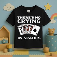 Theres No Crying In Spades Card Game Toddler T-Shirt