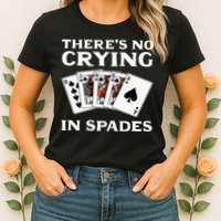 Theres No Crying In Spades Card Game Womens T-Shirt