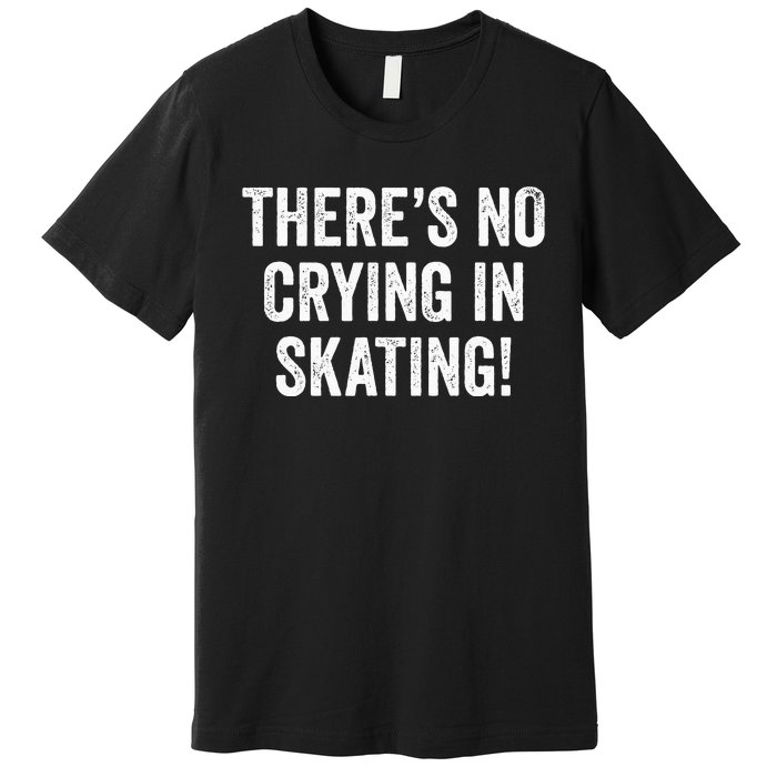 Theres No Crying In Skating Funny Ice Roller Skater Premium T-Shirt