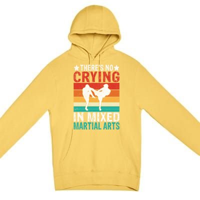 Theres No Crying In Mixed Martial Arts Gift Premium Pullover Hoodie