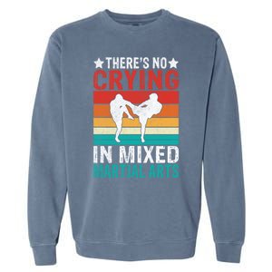 Theres No Crying In Mixed Martial Arts Gift Garment-Dyed Sweatshirt