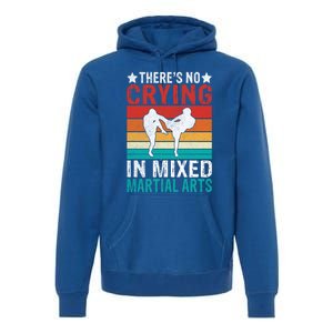 Theres No Crying In Mixed Martial Arts Gift Premium Hoodie