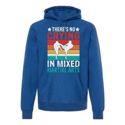 Theres No Crying In Mixed Martial Arts Gift Premium Hoodie