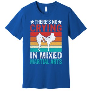 Theres No Crying In Mixed Martial Arts Gift Premium T-Shirt