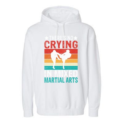 Theres No Crying In Mixed Martial Arts Gift Garment-Dyed Fleece Hoodie