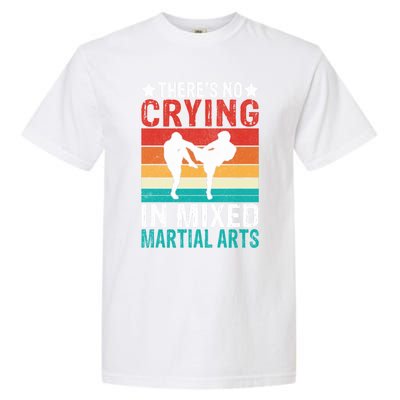 Theres No Crying In Mixed Martial Arts Gift Garment-Dyed Heavyweight T-Shirt