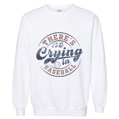 ThereS No Crying In Baseball Garment-Dyed Sweatshirt