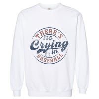 ThereS No Crying In Baseball Garment-Dyed Sweatshirt