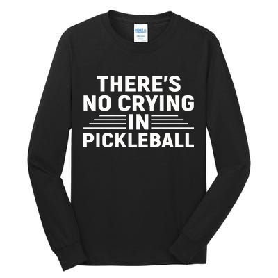 There’s No Crying In Pickleball For Player Team Sport Tall Long Sleeve T-Shirt