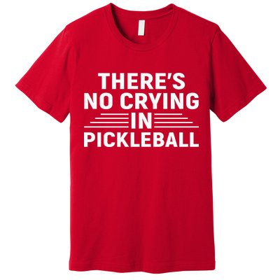 There’s No Crying In Pickleball For Player Team Sport Premium T-Shirt