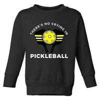 There's No Crying In Pickleball Toddler Sweatshirt
