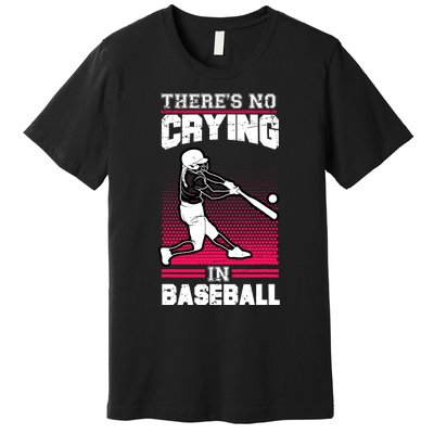 Theres No Crying In Baseball Premium T-Shirt