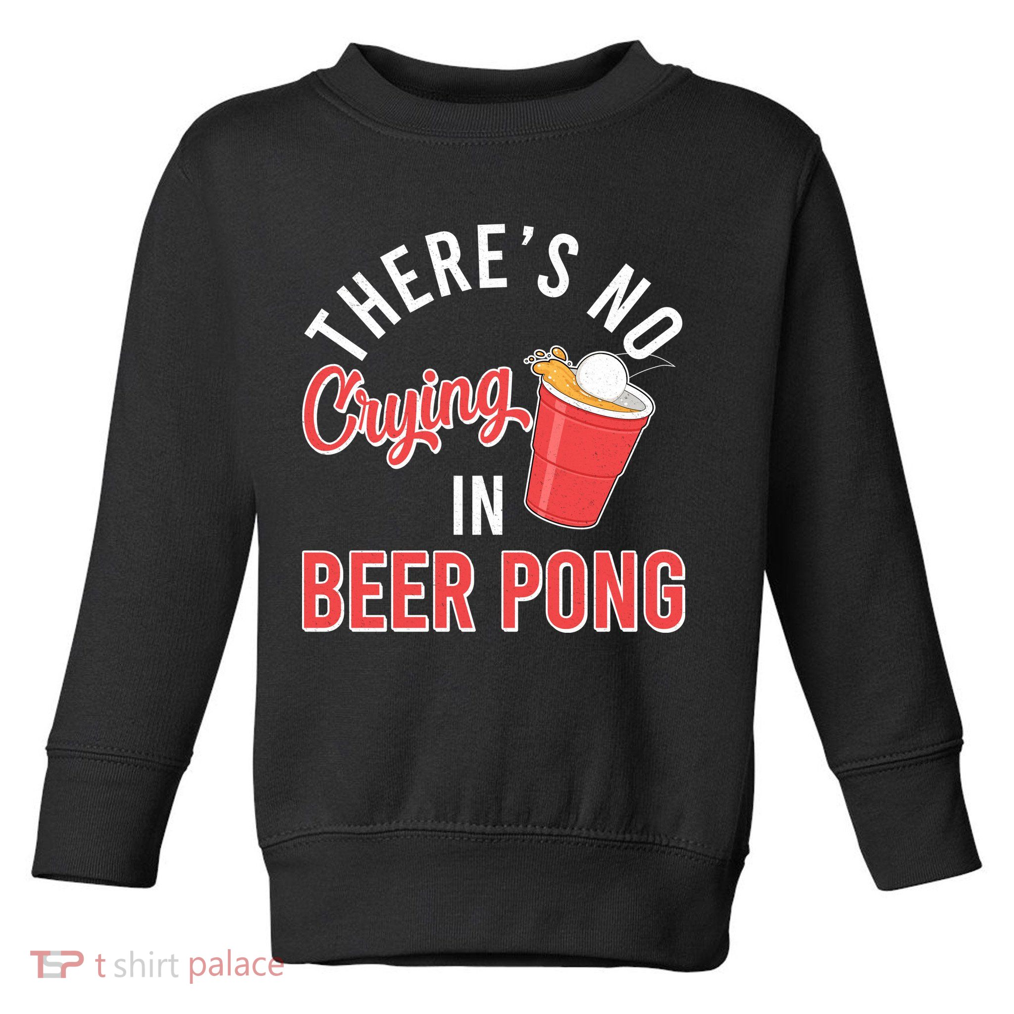 There's No Crying In Beer Pong Toddler Sweatshirt