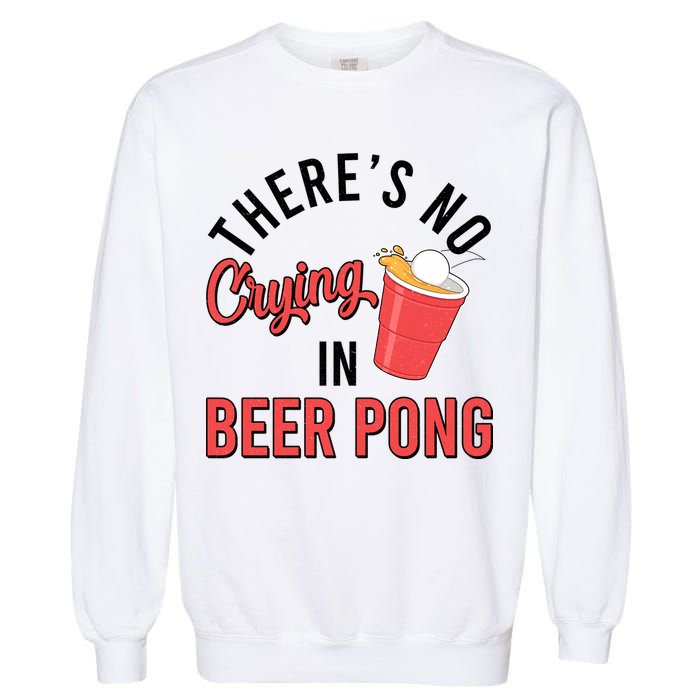 There's No Crying In Beer Pong Garment-Dyed Sweatshirt