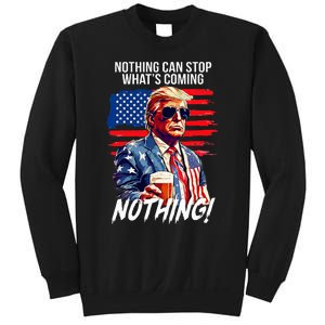 Trump Nothing Can Stop WhatS Coming Nothing Sweatshirt