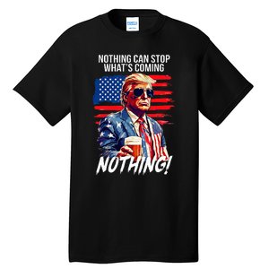 Trump Nothing Can Stop WhatS Coming Nothing Tall T-Shirt