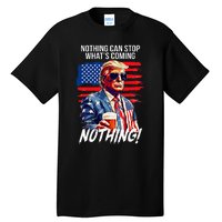 Trump Nothing Can Stop WhatS Coming Nothing Tall T-Shirt