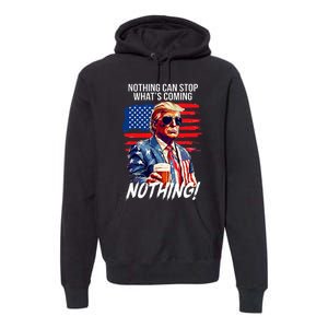 Trump Nothing Can Stop WhatS Coming Nothing Premium Hoodie