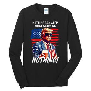 Trump Nothing Can Stop WhatS Coming Nothing Tall Long Sleeve T-Shirt