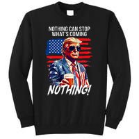 Trump Nothing Can Stop WhatS Coming Nothing Tall Sweatshirt